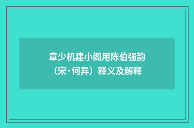 章少机建小阁用陈伯强韵（宋·何异）释义及解释