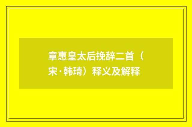 章惠皇太后挽辞二首（宋·韩琦）释义及解释