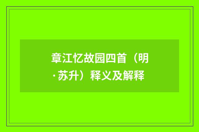 章江忆故园四首（明·苏升）释义及解释
