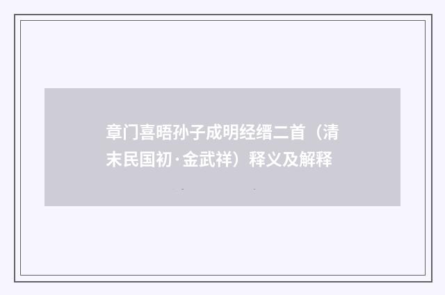 章门喜晤孙子成明经缙二首（清末民国初·金武祥）释义及解释