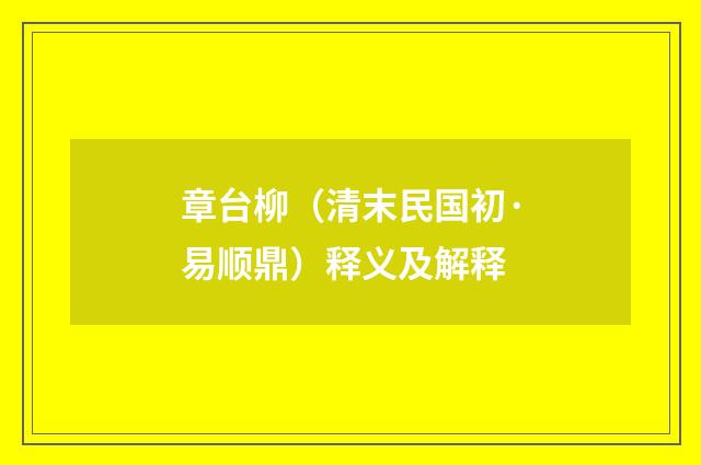 章台柳（清末民国初·易顺鼎）释义及解释