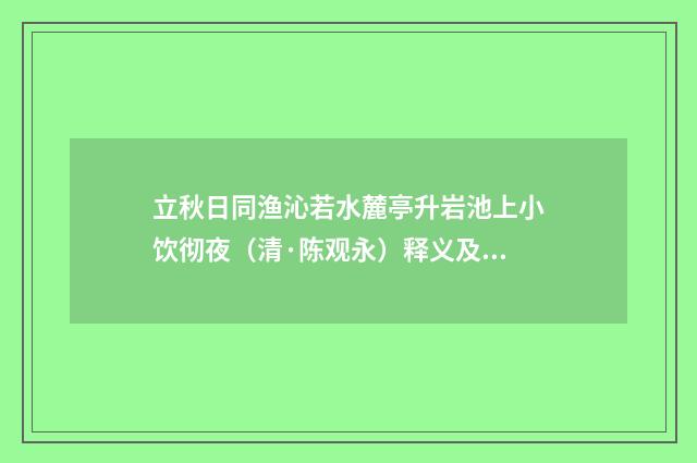 立秋日同渔沁若水麓亭升岩池上小饮彻夜（清·陈观永）释义及解释