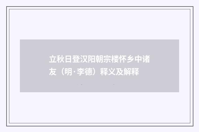 立秋日登汉阳朝宗楼怀乡中诸友（明·李德）释义及解释