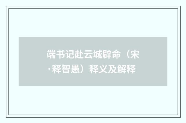 端书记赴云城辟命（宋·释智愚）释义及解释