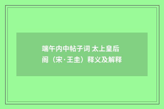 端午内中帖子词 太上皇后阁（宋·王圭）释义及解释