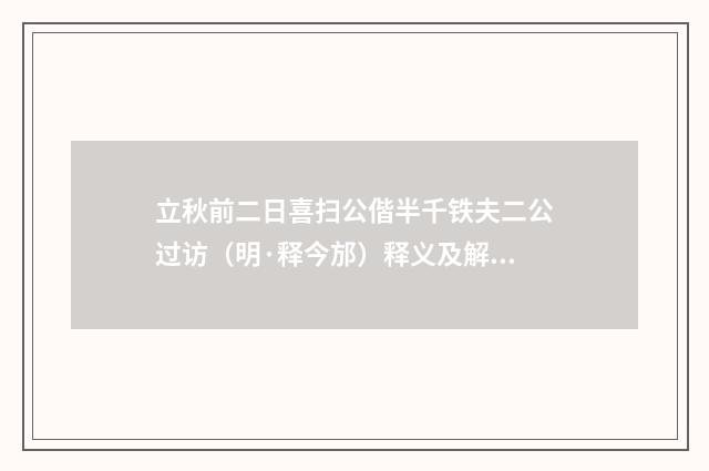 立秋前二日喜扫公偕半千铁夫二公过访（明·释今邡）释义及解释