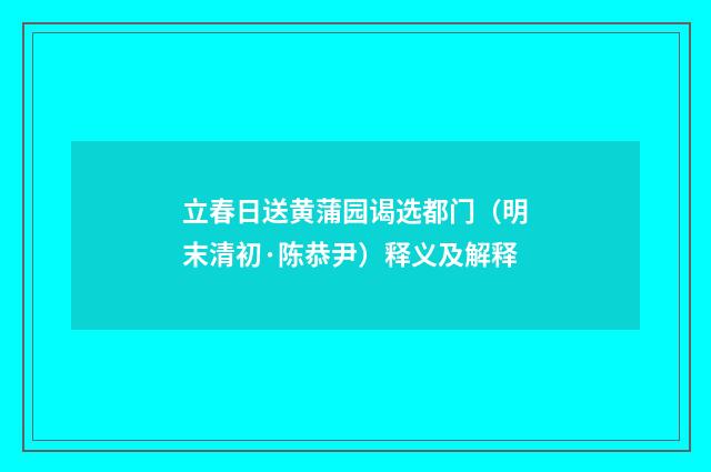 立春日送黄蒲园谒选都门（明末清初·陈恭尹）释义及解释