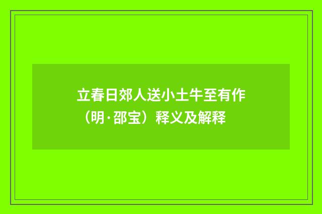 立春日郊人送小土牛至有作（明·邵宝）释义及解释