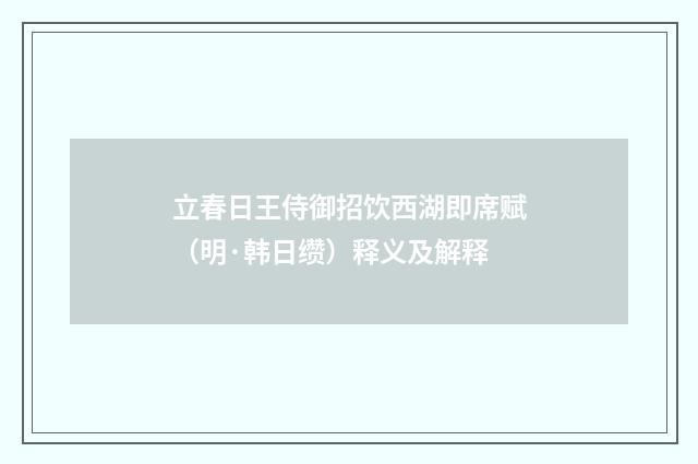 立春日王侍御招饮西湖即席赋（明·韩日缵）释义及解释