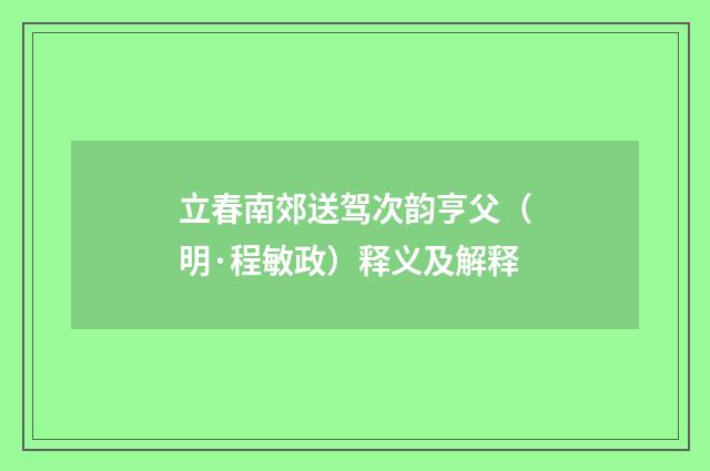 立春南郊送驾次韵亨父（明·程敏政）释义及解释