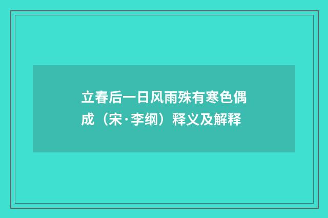 立春后一日风雨殊有寒色偶成（宋·李纲）释义及解释