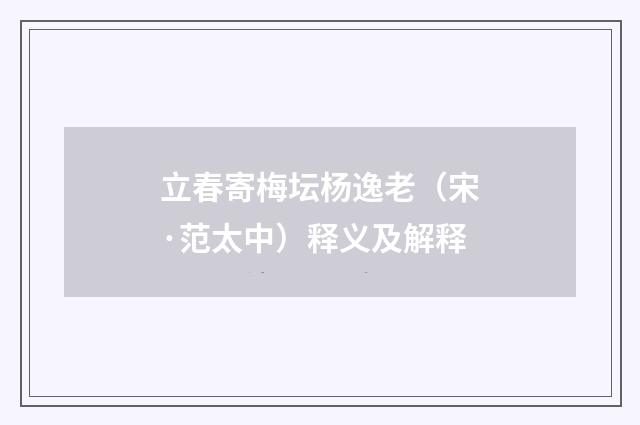 立春寄梅坛杨逸老（宋·范太中）释义及解释