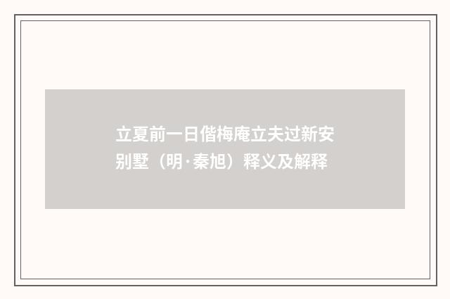 立夏前一日偕梅庵立夫过新安别墅（明·秦旭）释义及解释