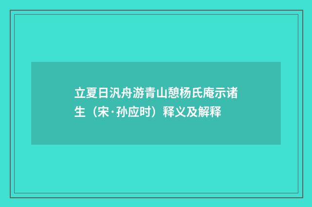 立夏日汎舟游青山憩杨氏庵示诸生（宋·孙应时）释义及解释