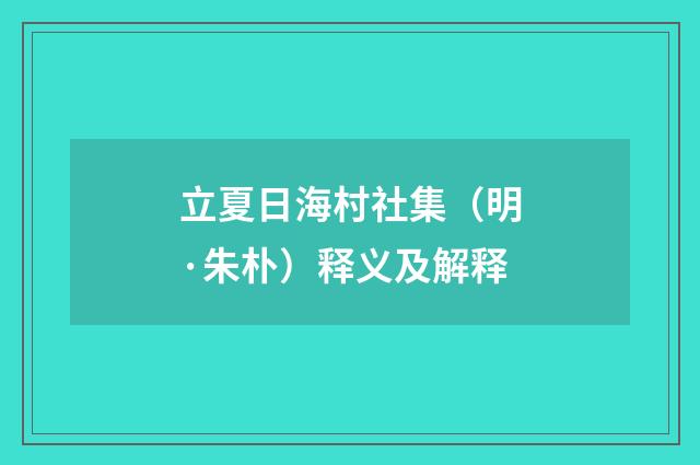 立夏日海村社集（明·朱朴）释义及解释