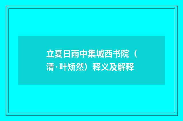 立夏日雨中集城西书院（清·叶矫然）释义及解释