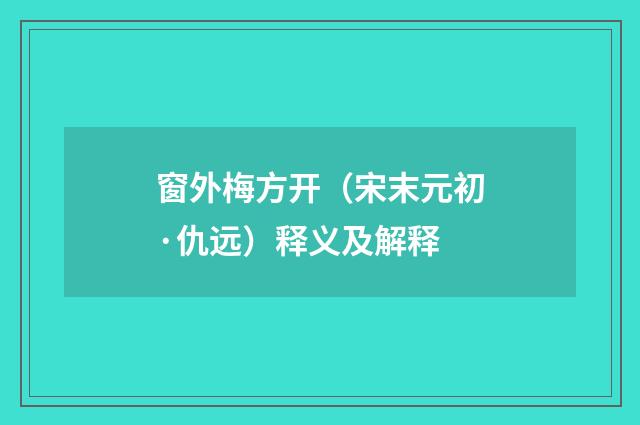 窗外梅方开（宋末元初·仇远）释义及解释