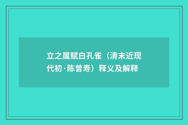 立之属赋白孔雀（清末近现代初·陈曾寿）释义及解释