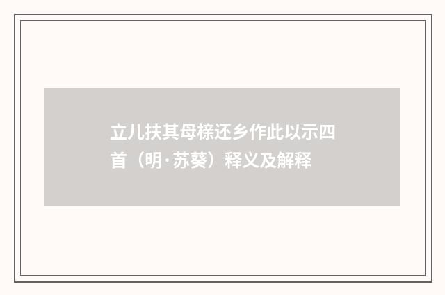 立儿扶其母榇还乡作此以示四首（明·苏葵）释义及解释