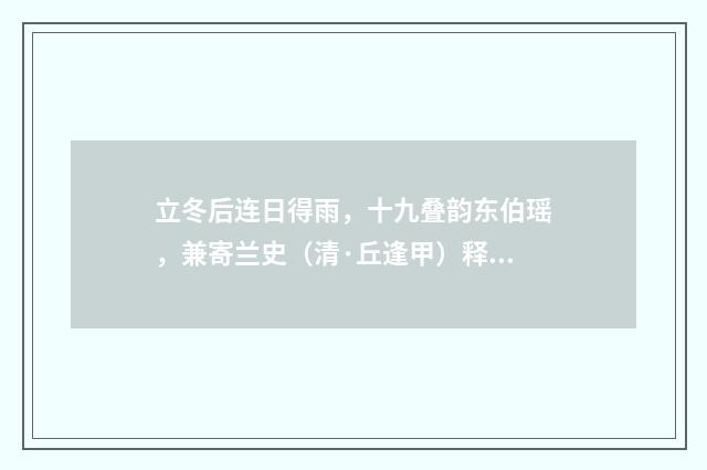 立冬后连日得雨，十九叠韵东伯瑶，兼寄兰史（清·丘逢甲）释义及解释