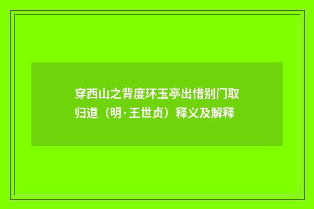 穿西山之背度环玉亭出惜别门取归道（明·王世贞）释义及解释