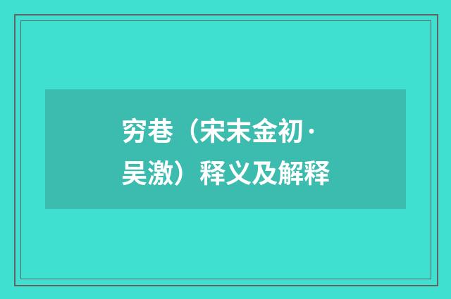 穷巷（宋末金初·吴激）释义及解释