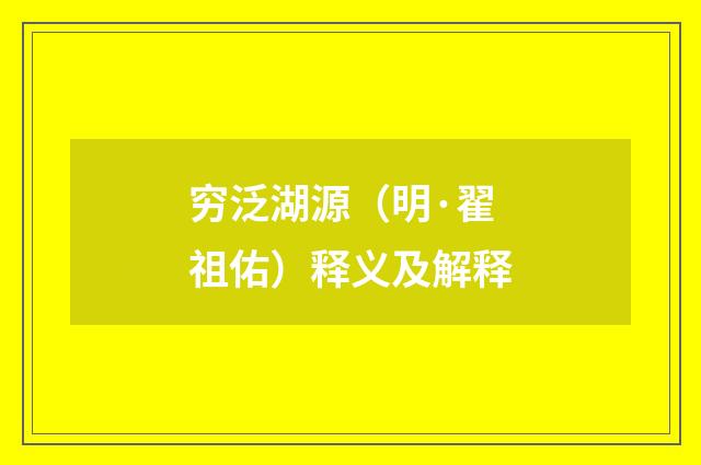 穷泛湖源（明·翟祖佑）释义及解释