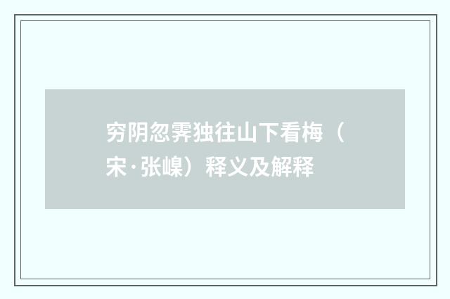 穷阴忽霁独往山下看梅（宋·张嵲）释义及解释