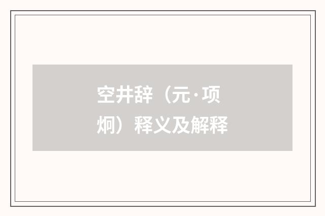 空井辞（元·项炯）释义及解释