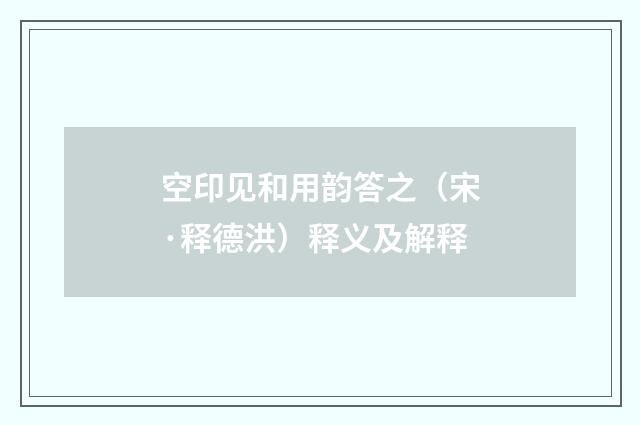 空印见和用韵答之（宋·释德洪）释义及解释