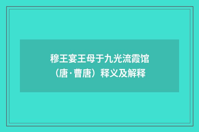 穆王宴王母于九光流霞馆（唐·曹唐）释义及解释