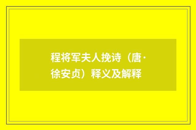 程将军夫人挽诗（唐·徐安贞）释义及解释
