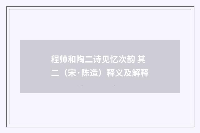 程帅和陶二诗见忆次韵 其二（宋·陈造）释义及解释