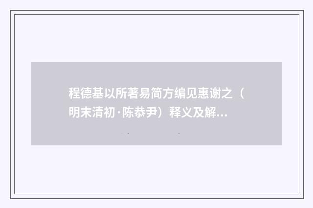 程德基以所著易简方编见惠谢之（明末清初·陈恭尹）释义及解释