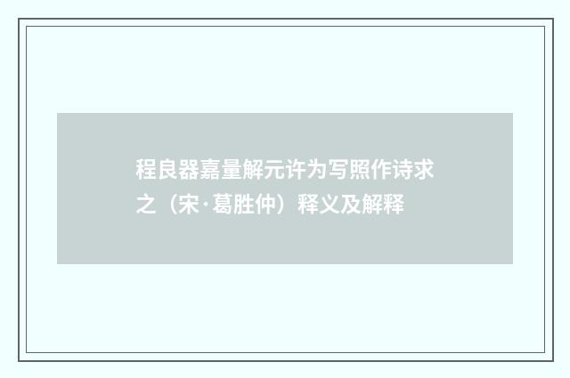 程良器嘉量解元许为写照作诗求之（宋·葛胜仲）释义及解释