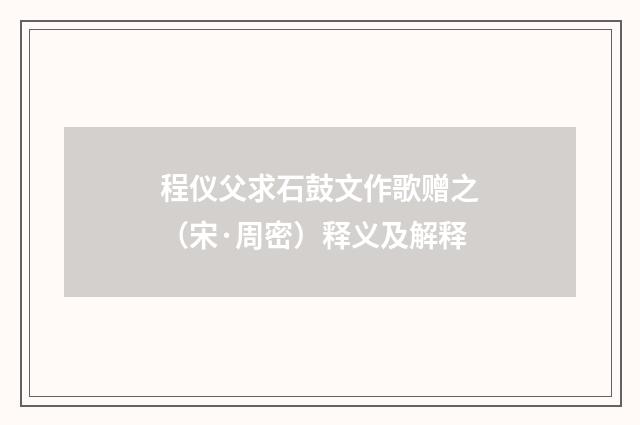 程仪父求石鼓文作歌赠之（宋·周密）释义及解释