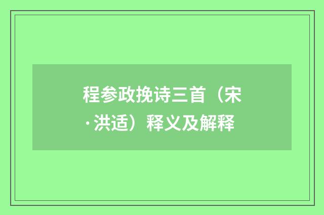 程参政挽诗三首（宋·洪适）释义及解释