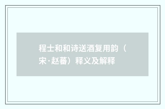 程士和和诗送酒复用韵（宋·赵蕃）释义及解释