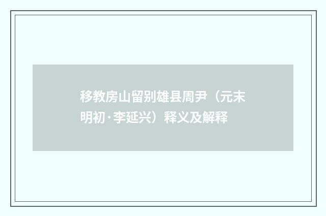 移教房山留别雄县周尹（元末明初·李延兴）释义及解释