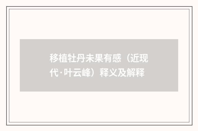 移植牡丹未果有感（近现代·叶云峰）释义及解释