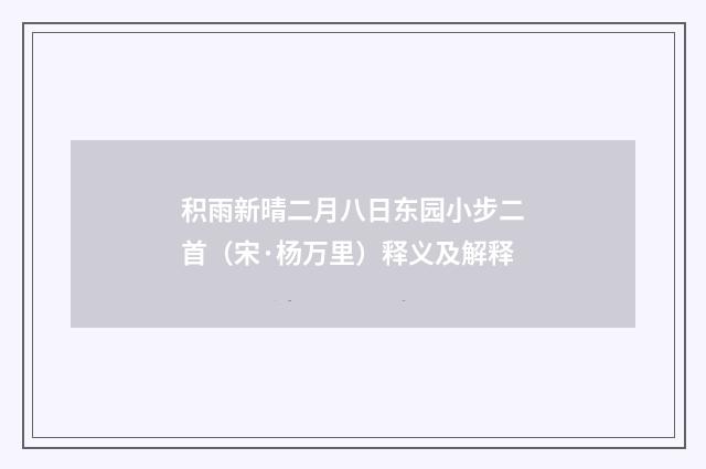 积雨新晴二月八日东园小步二首（宋·杨万里）释义及解释
