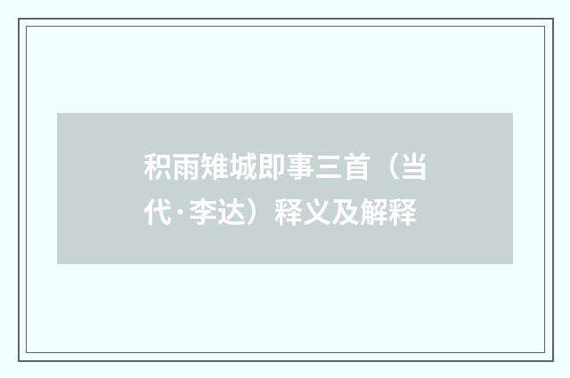 积雨雉城即事三首（当代·李达）释义及解释