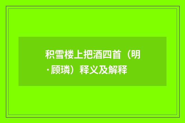 积雪楼上把酒四首（明·顾璘）释义及解释