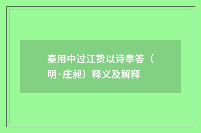 秦用中过江贽以诗奉答（明·庄昶）释义及解释