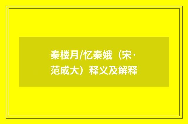 秦楼月/忆秦娥（宋·范成大）释义及解释
