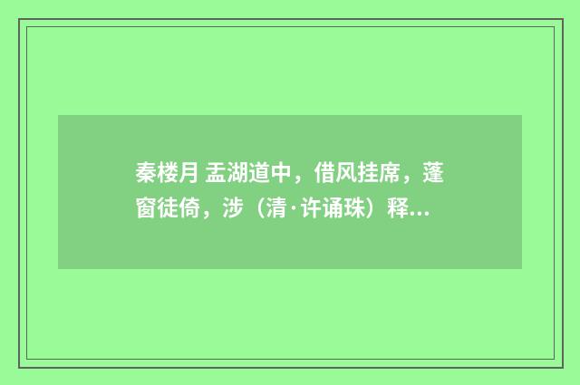 秦楼月 盂湖道中，借风挂席，蓬窗徒倚，涉（清·许诵珠）释义及解释
