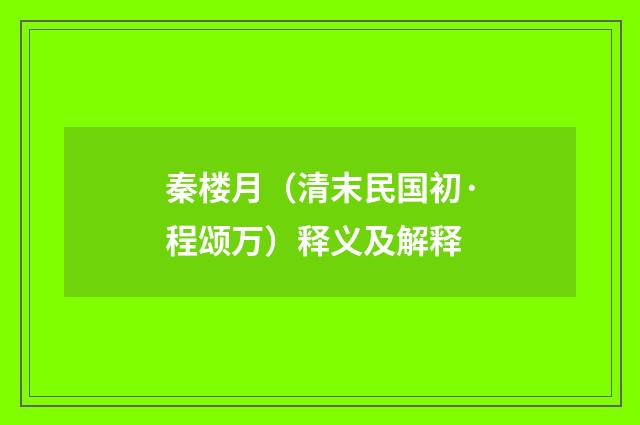 秦楼月（清末民国初·程颂万）释义及解释