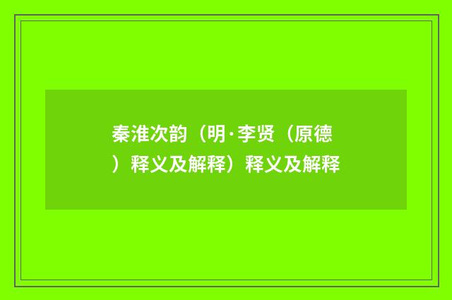 秦淮次韵（明·李贤（原德）释义及解释）释义及解释