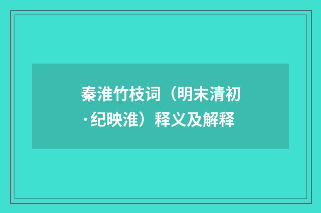 秦淮竹枝词（明末清初·纪映淮）释义及解释