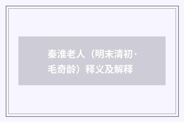 秦淮老人（明末清初·毛奇龄）释义及解释